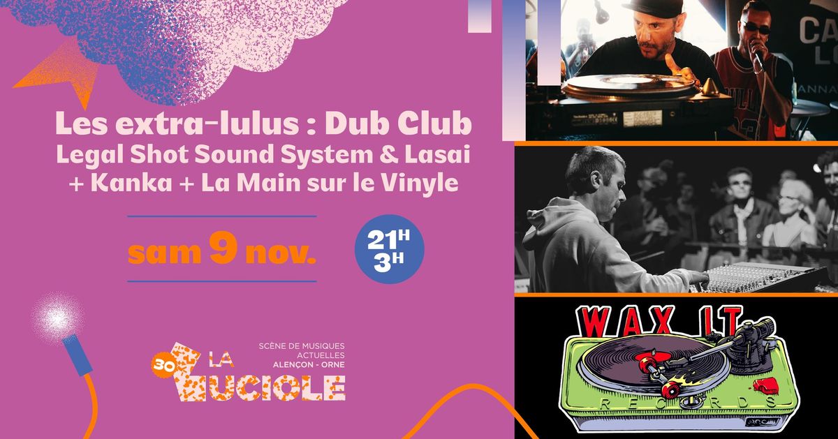 Les extra-lulus : Dub Club - Legal Shot Sound System & Lasai + Kanka + La Main sur le Vinyle