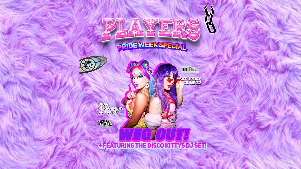 PLAYERS PRIDE WEEK TAKE OVER - WIG OUT! FT. DISCO KITTYS