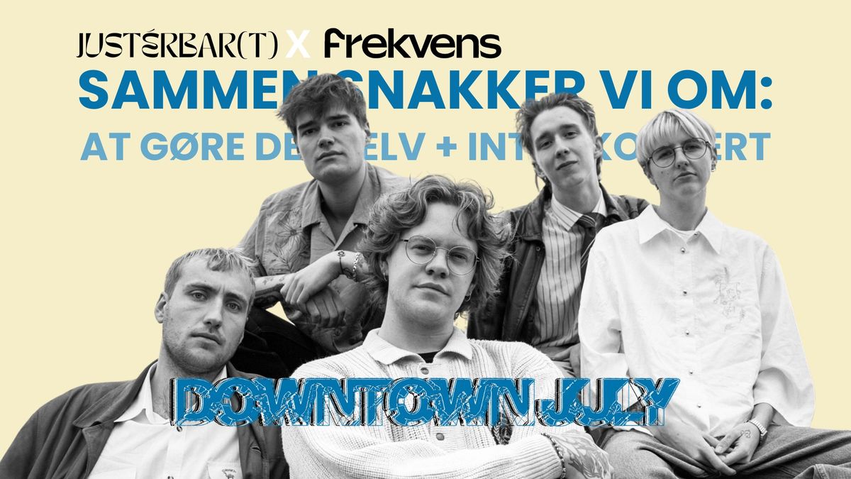 Sammen Snakker Vi Om: At G\u00f8re det Selv + Kort Intim Koncert m. Downtown July