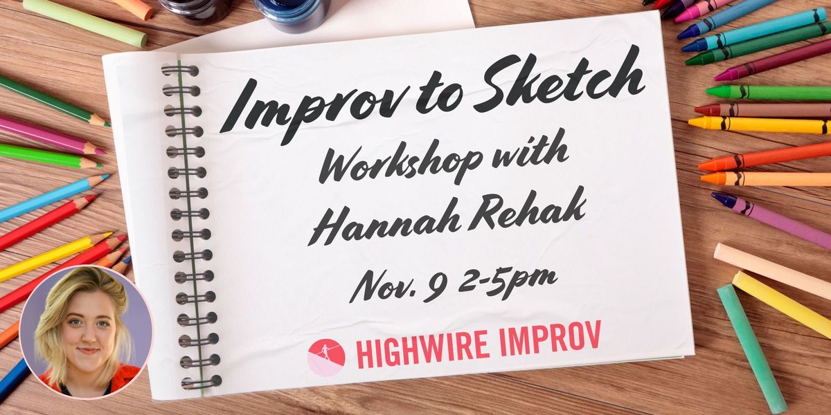 Improv to Sketch: Workshop with Hannah Rehak