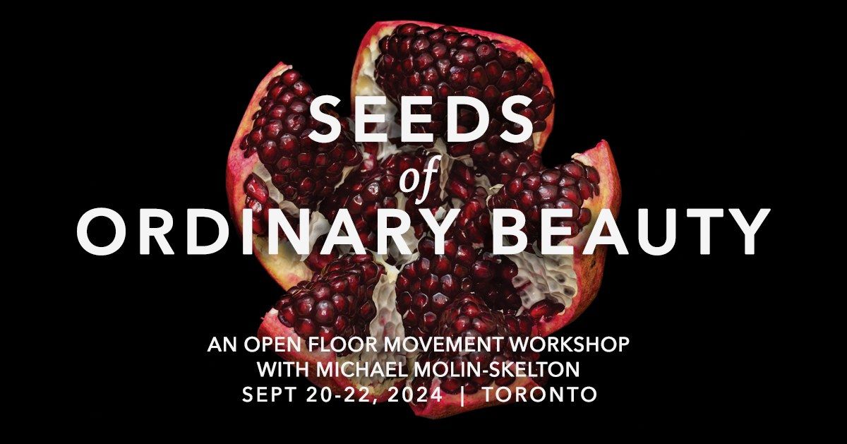 Seeds of Ordinary Beauty ~ Open Floor Workshop w\/ Michael Molin-Skelton