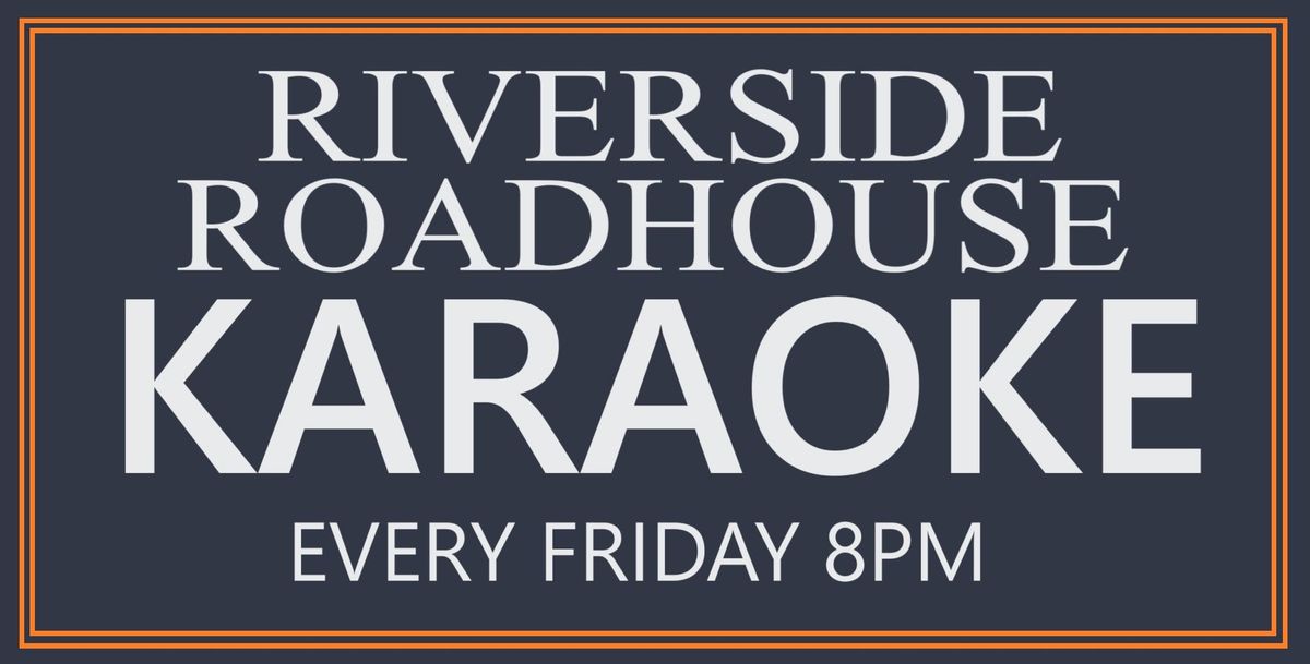 Friday Night KARAOKE at RIVERSIDE ROADHOUSE