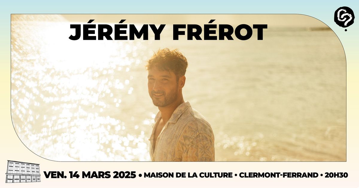 J\u00c9R\u00c9MY FR\u00c9ROT \u2022 Maison de la Culture \u2022 Vendredi 14 mars 