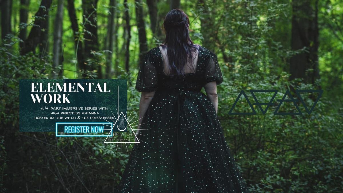 Elemental Work: A Four Part Immersive Series with High Priestess Arianna