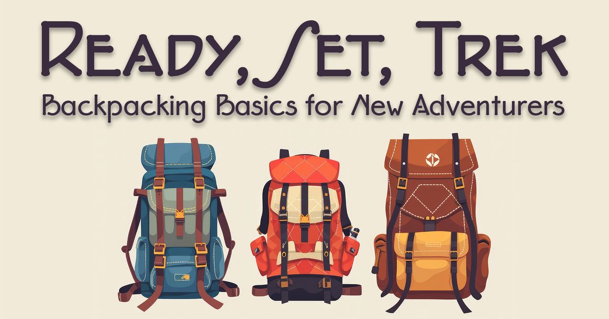 Ready, Set, Trek: Backpacking Basics for New Adventurers