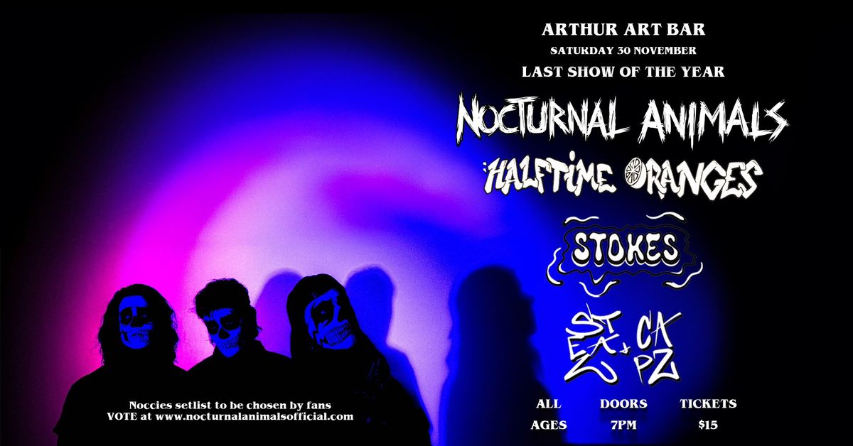 Last Show of the YEAR!!! Nocturnal Animals W\/Halftime Oranges, Stokes and Steal Capz