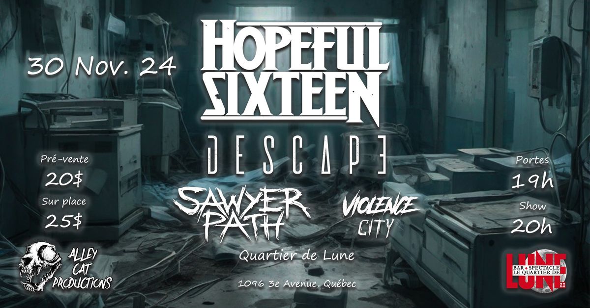 Qu\u00e9bec \/ Quartier de Lune le 30 Novembre \/ HOPEFUL SIXTEEN - DESCAPE - SAWYER PATH - VIOLENCE CITY