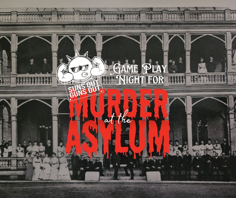 Suns Out Guns Out - Game Play Night for Murder at the Asylum