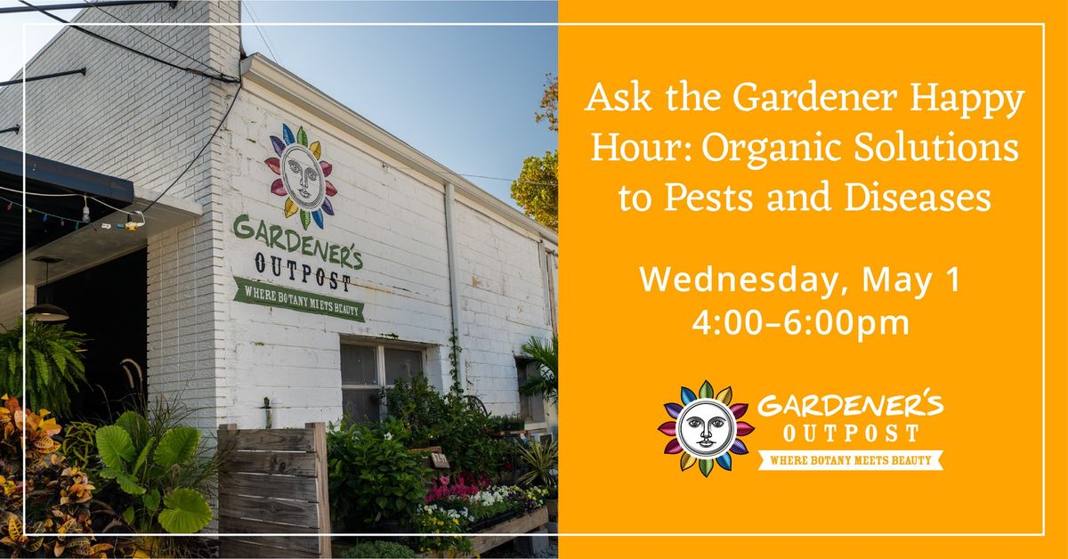 Ask The Gardener Happy Hour: Organic Solutions to Pests and Diseases