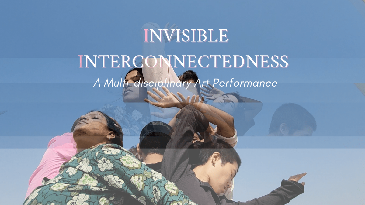 Invisible Interconnectedness: A Multi-Disciplinary Art Performance