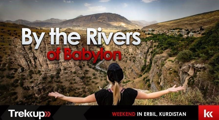 By the Rivers of Babylon | Weekend in Erbil, Kurdistan