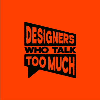 Designers Who Talk Too Much