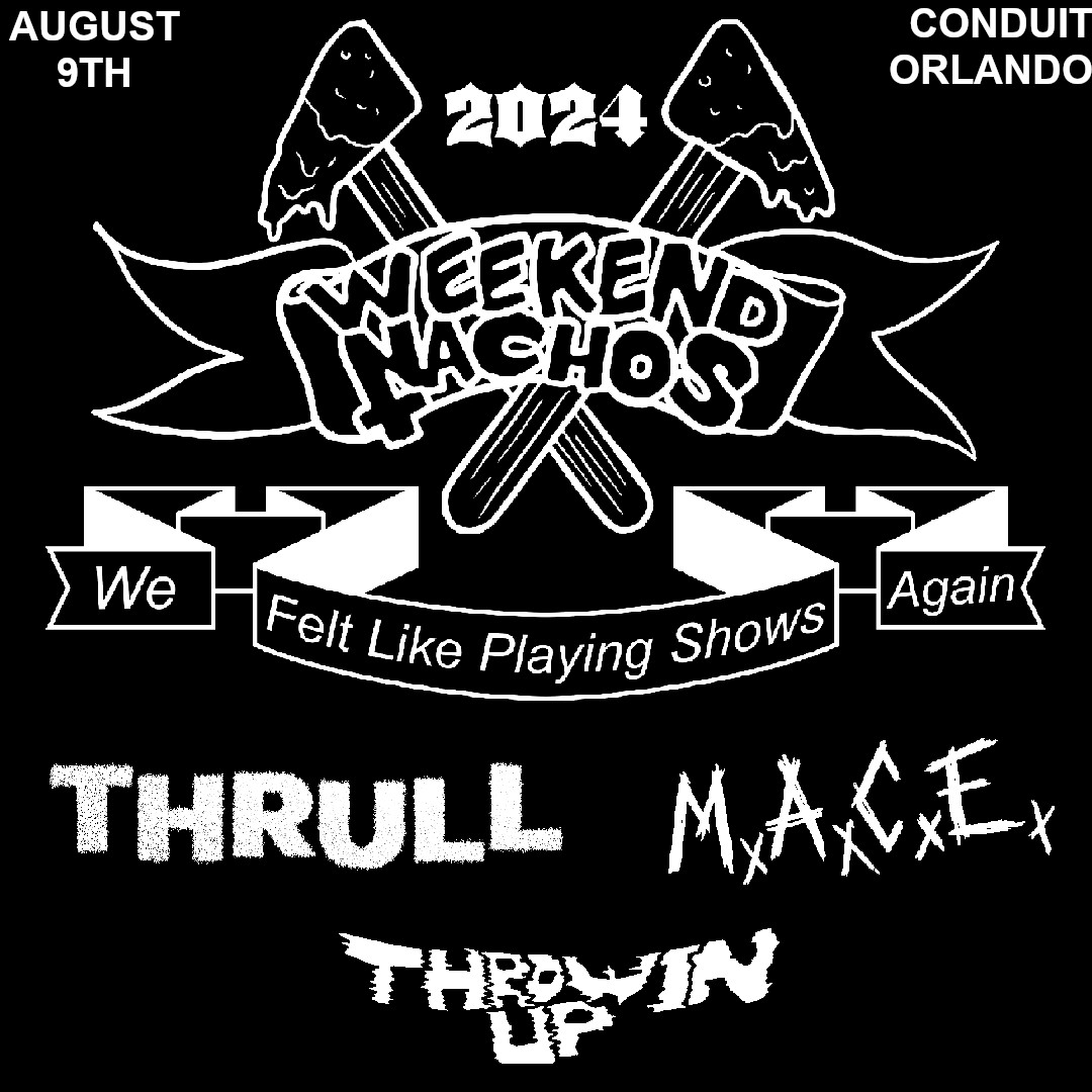 Weekend Nachos, Thrull, M.A.C.E., and Thrownin Up in Orlando