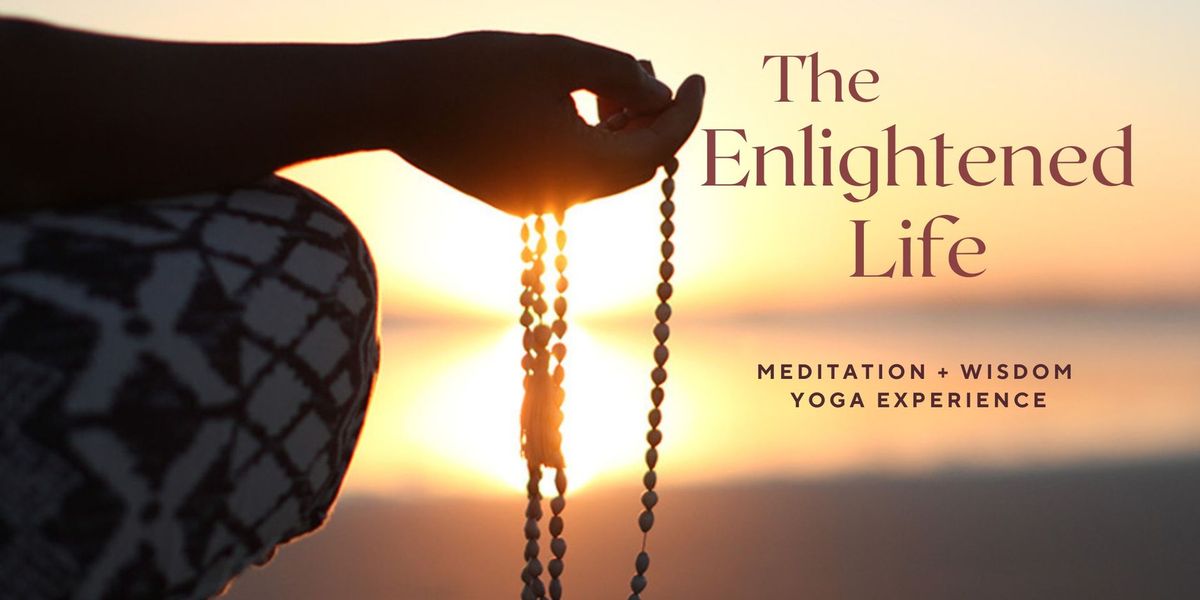 The Enlightened LIfe: Meditation +Wisdom Exeperience