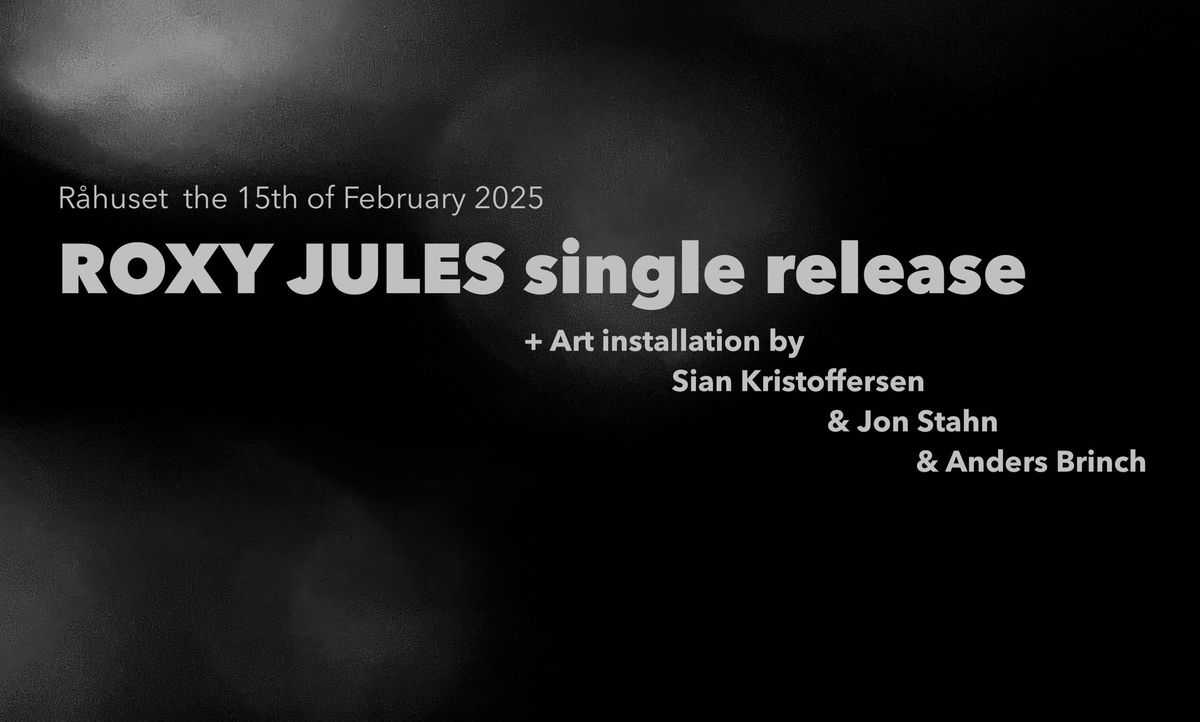 ROXY JULES release + Art installation on stage by Sian Kristoffersen & Jon Stahn & Anders Brinch