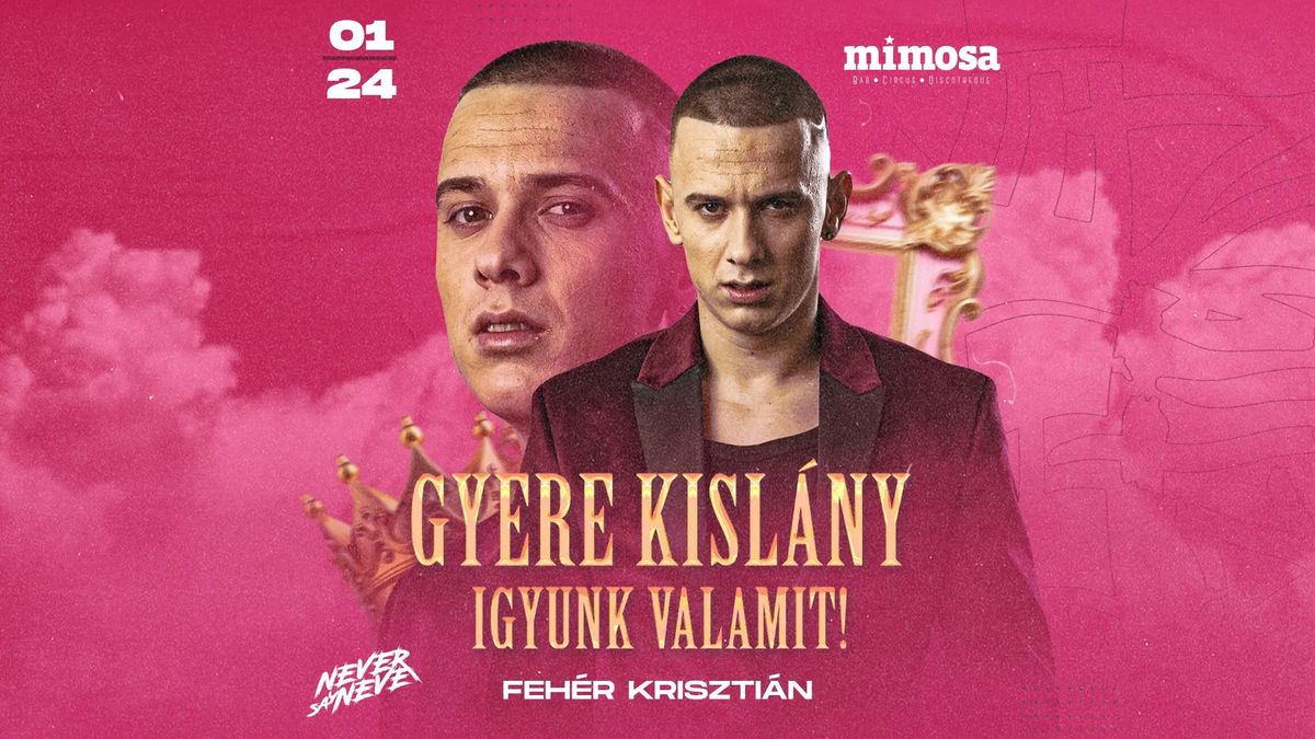 GYERE KISL\u00c1NY IGYUNK VALAMIT w\/ FEH\u00c9R KRISZTI\u00c1N \/\/ MIMOSA \/ ZALAEGERSZEG