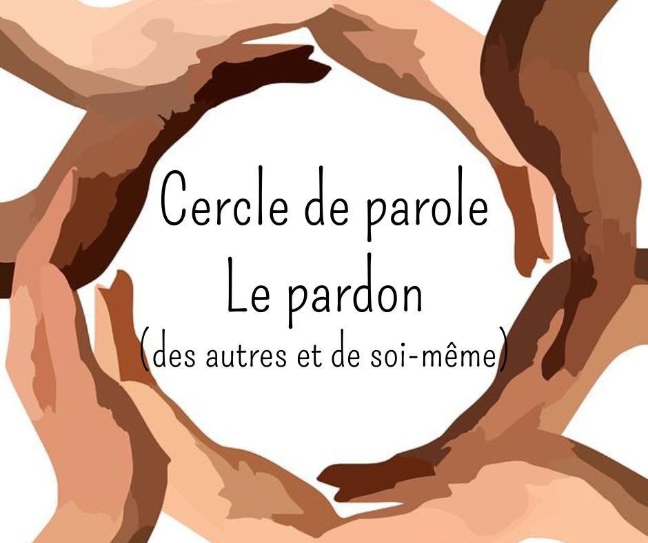 Cercle de parole - Le pardon (des autres et de soi-m\u00eame)