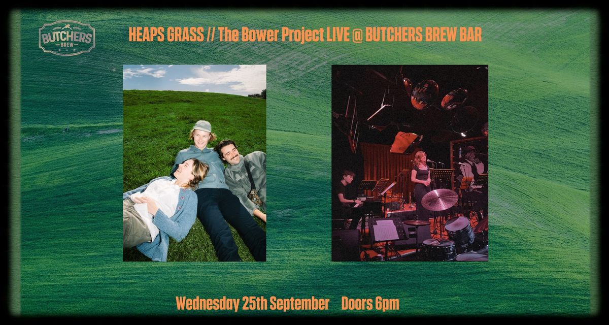 HEAPS GRASS + THE BOWER PROJECT (DOUBLE BILL) - LIVE AT BUTCHERS BREW BAR!