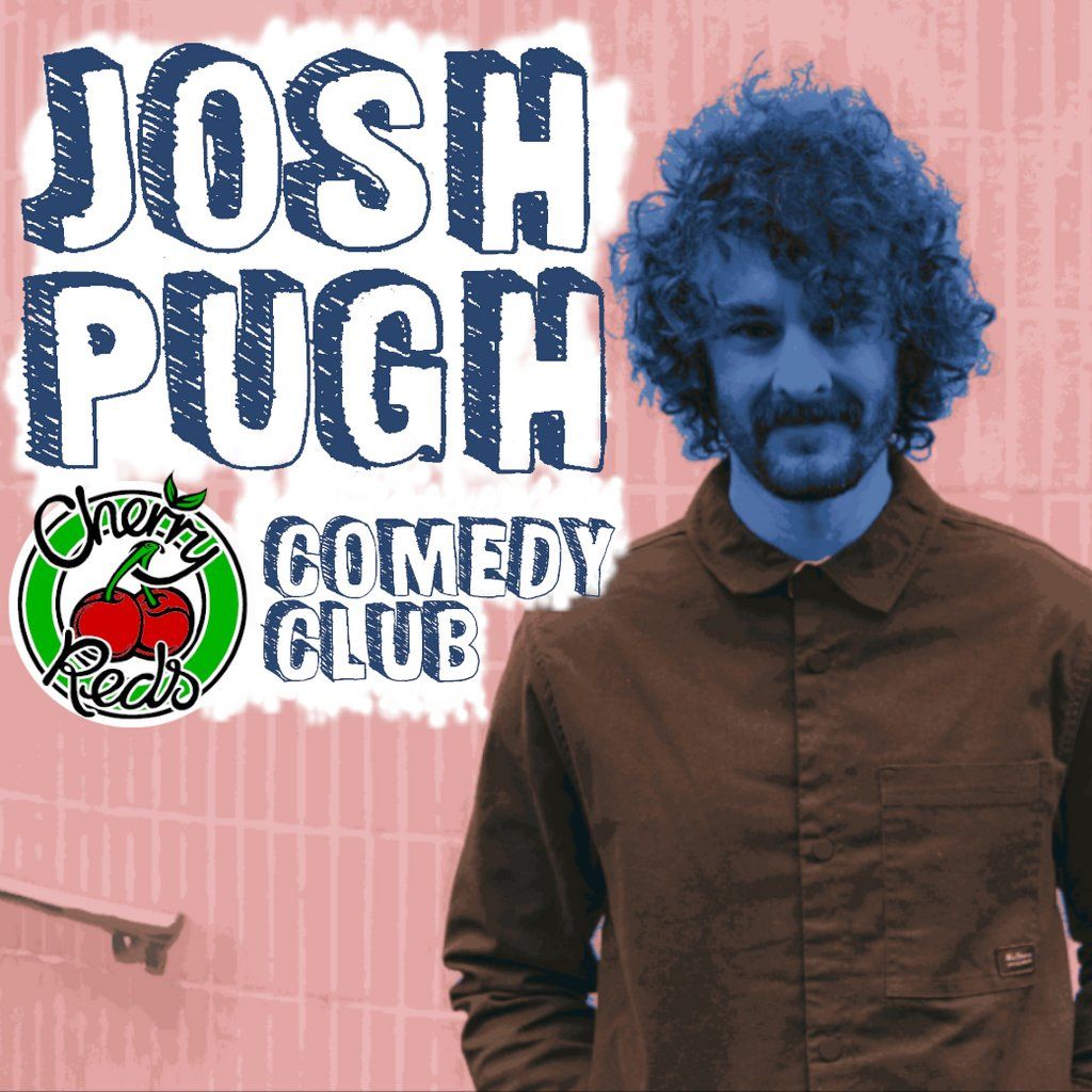 JOSH PUGH at Cherry Reds Comedy Club