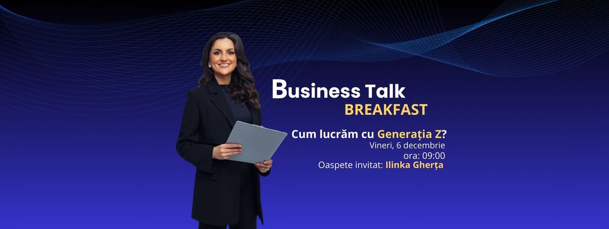 Business Talk - BREAKFAST : Cum lucr\u0103m eficient cu Genera\u021bia Z?