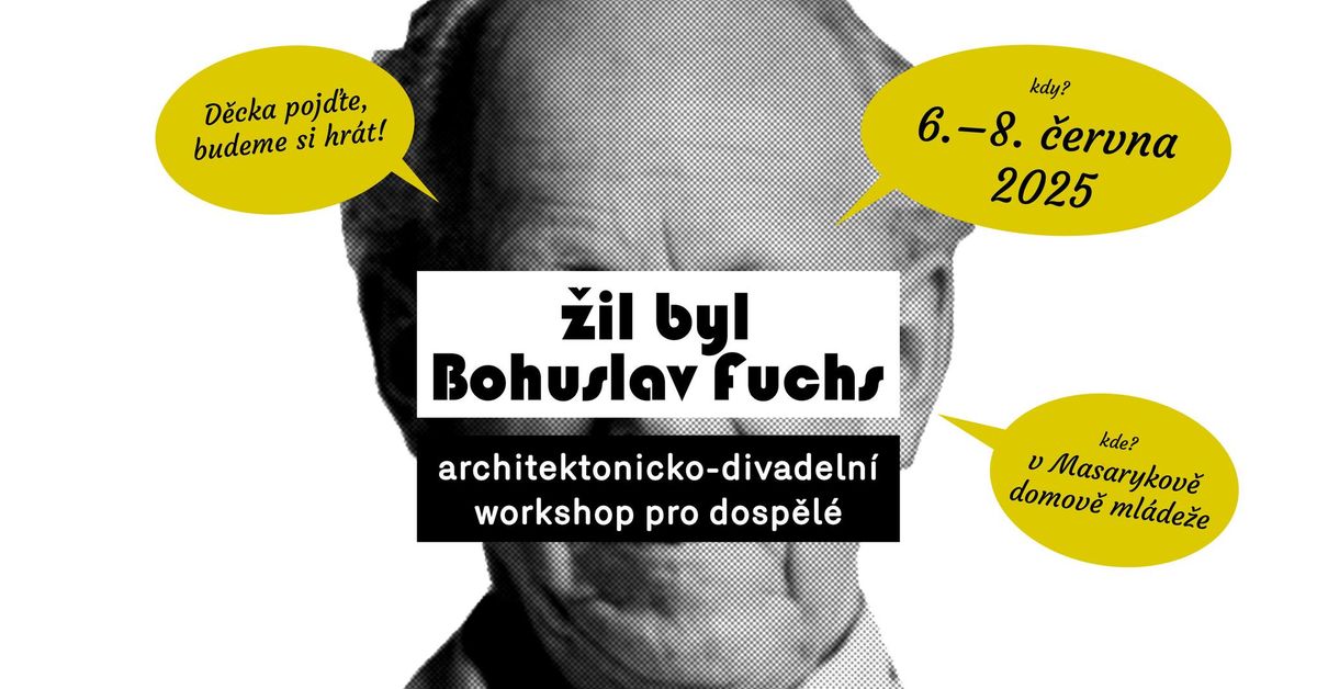 \u017dIL BYL BOHUSLAV FUCHS \u2013 architektonicko-divadeln\u00ed workshop pro dosp\u011bl\u00e9 18+