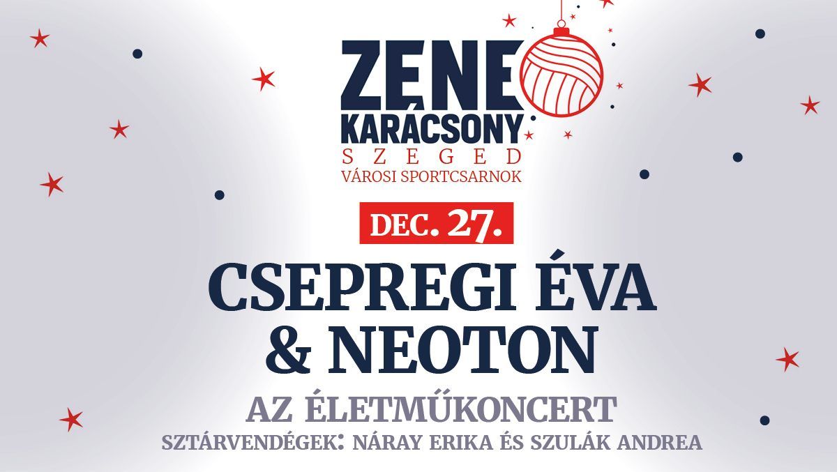 Csepregi \u00c9va & Neoton: Az \u00e9letm\u0171 koncert\/\/ Szeged