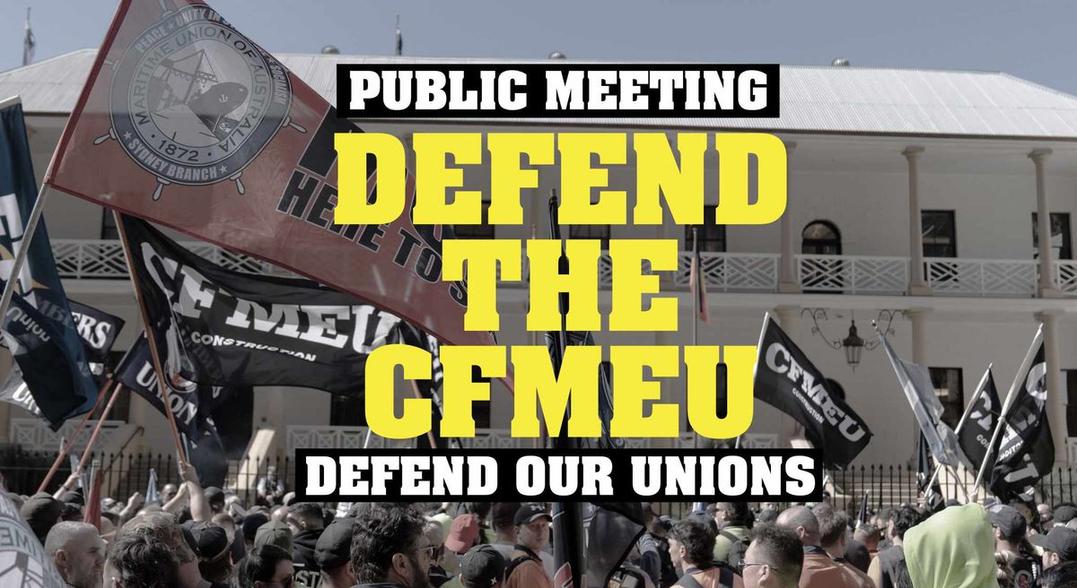 Public meeting: Defend the CFMEU, Defend Our Unions