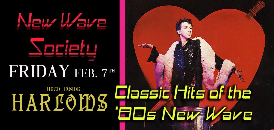 New Wave Society \u2729Friday Feb 7th\u2729Harlow's\u2729Classic Dance Hits of the '80s New Wave\u2729A Monthly Event 