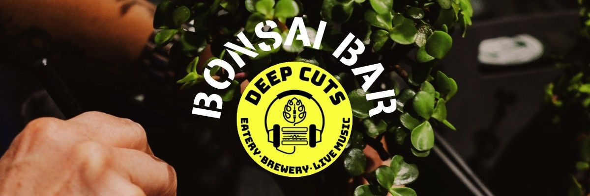 Bonsai Bar @ Deep Cuts