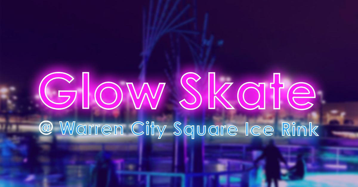 Glow Skate @ Warren City Square Ice Rink