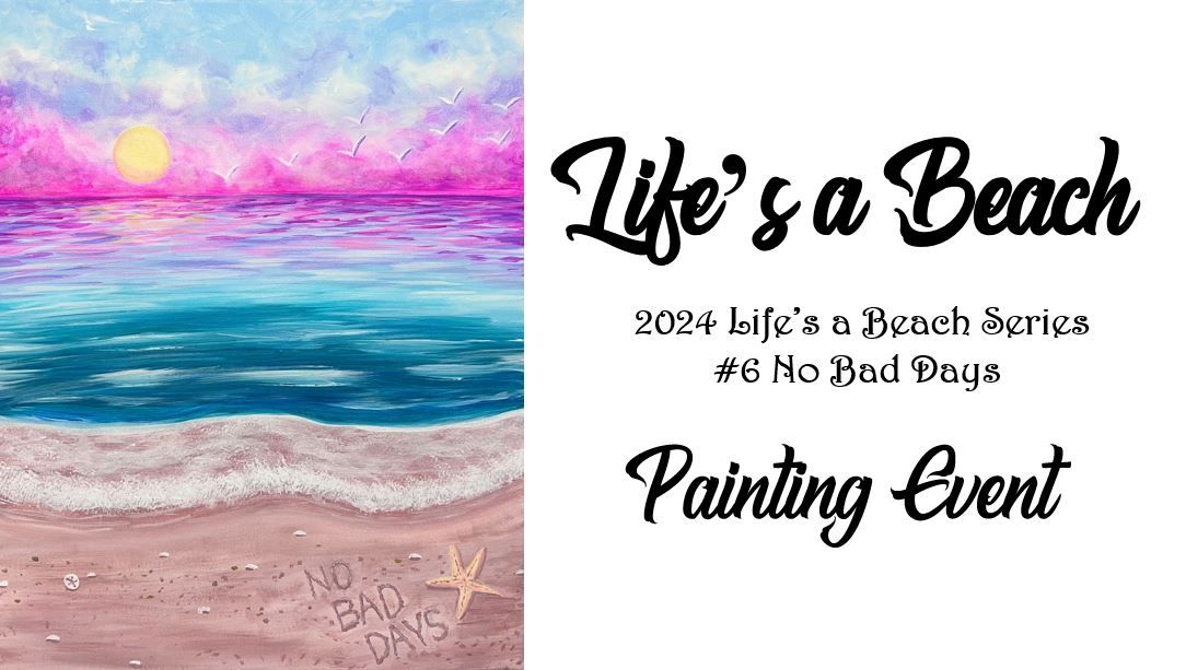 Life\u2019s a Beach 2024 Series ~ #6 No Bad Days ~ Painting Event