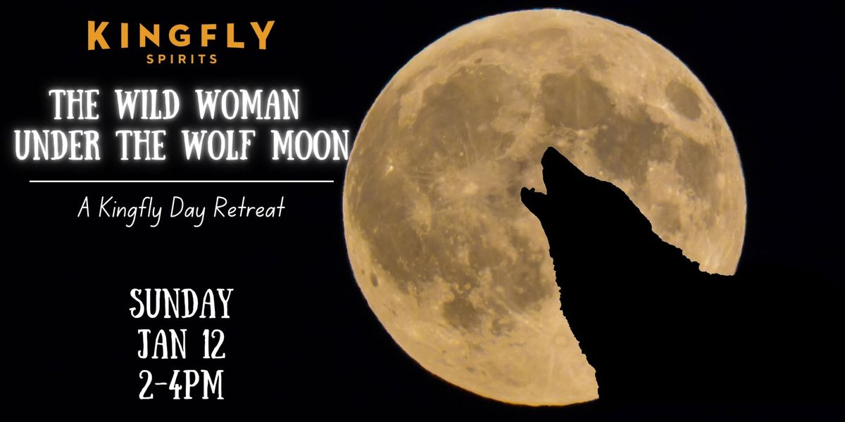 The Wild Woman Under the Wolf Moon : A Kingfly Day Retreat