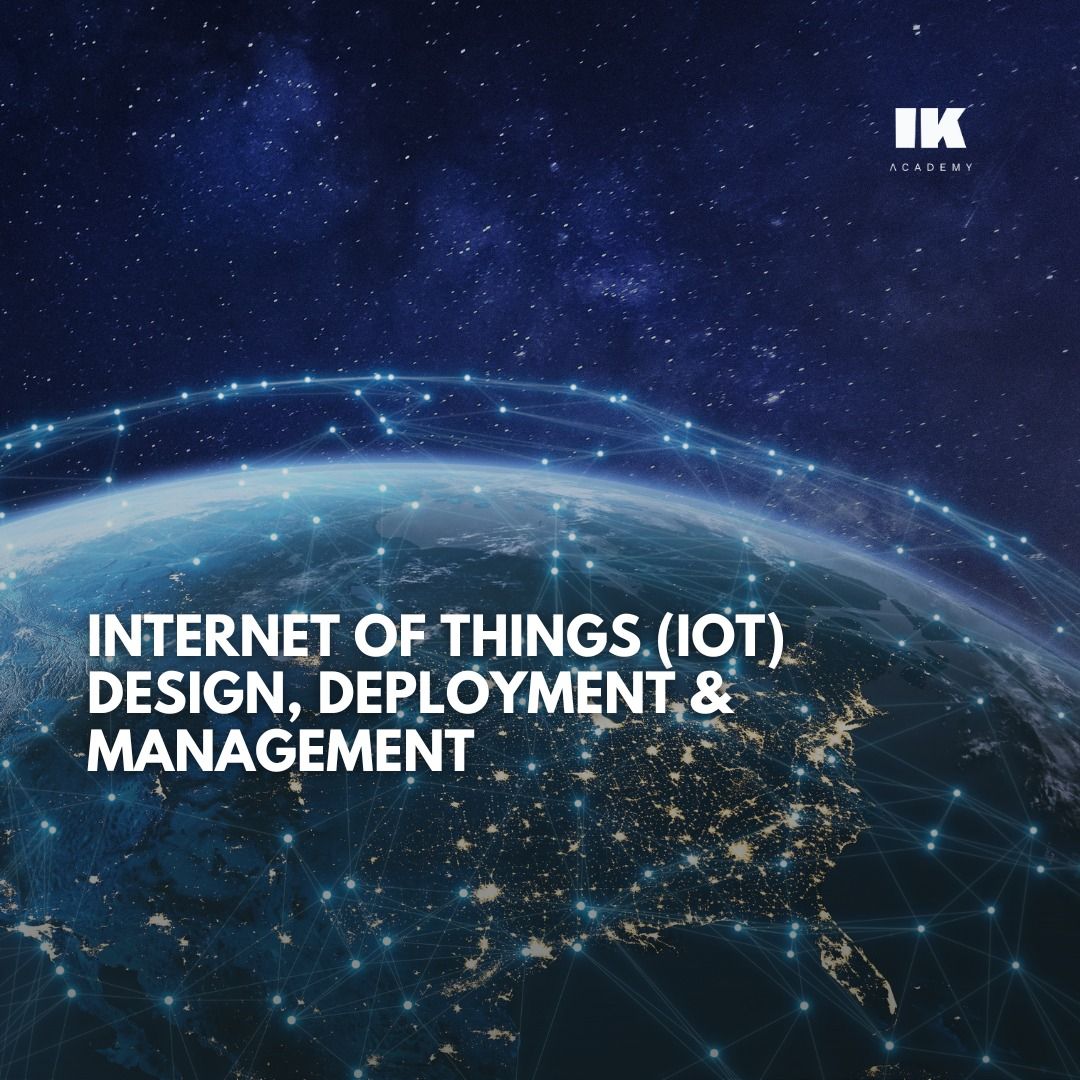 INTERNET OF THINGS (IoT) DESIGN, DEPLOYMENT & MANAGEMENT