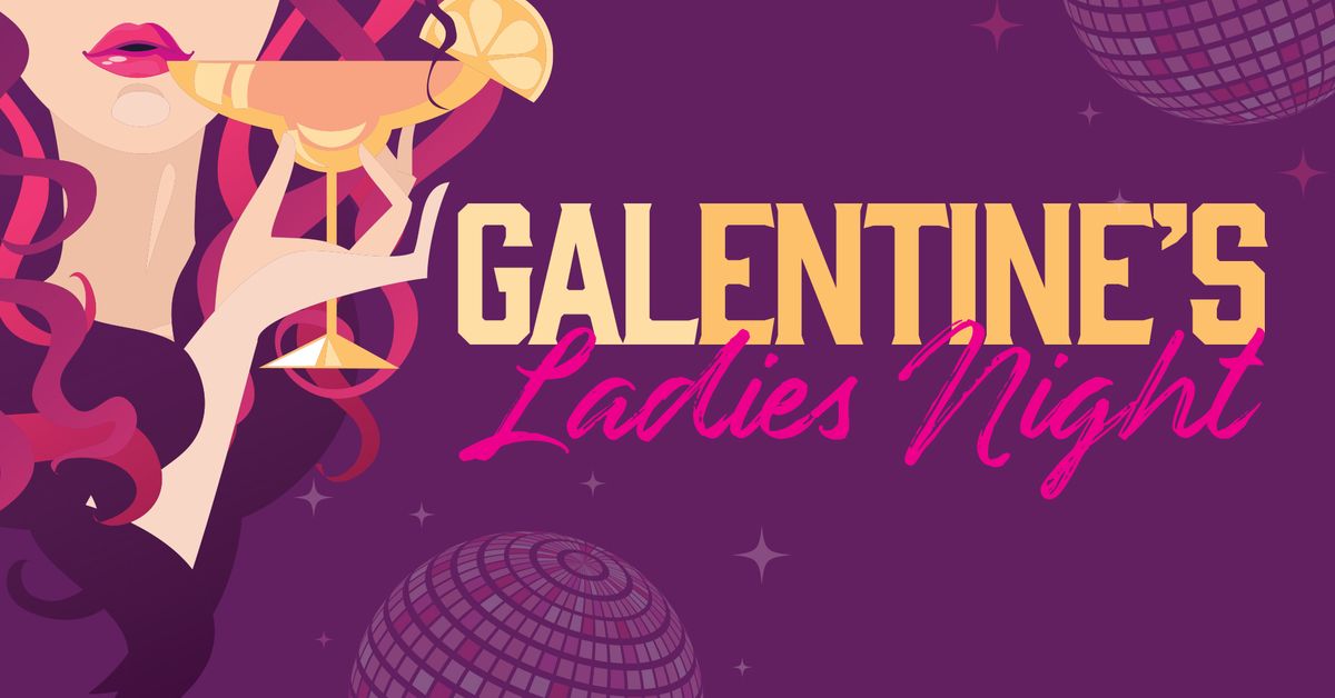 GALENTINE'S LADIES NIGHT