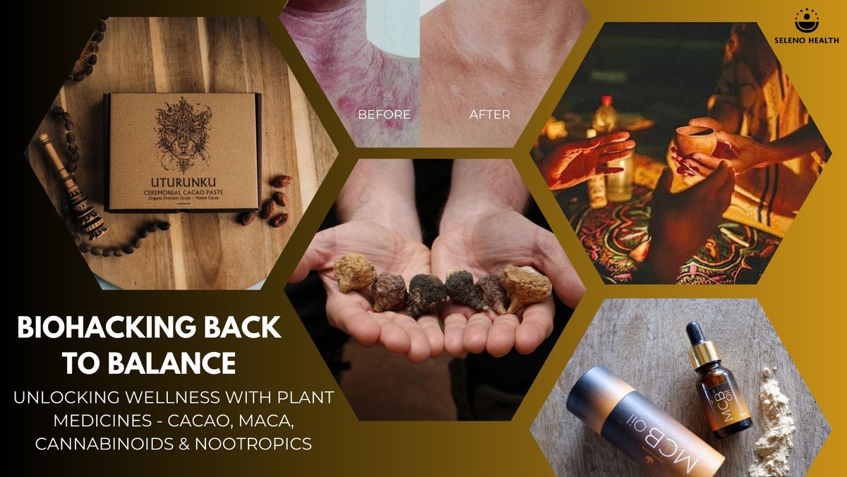 Biohacking balance - Unlocking Wellness with Plant Medicines, Cacao, Maca, Cannabinoids & Nootropics