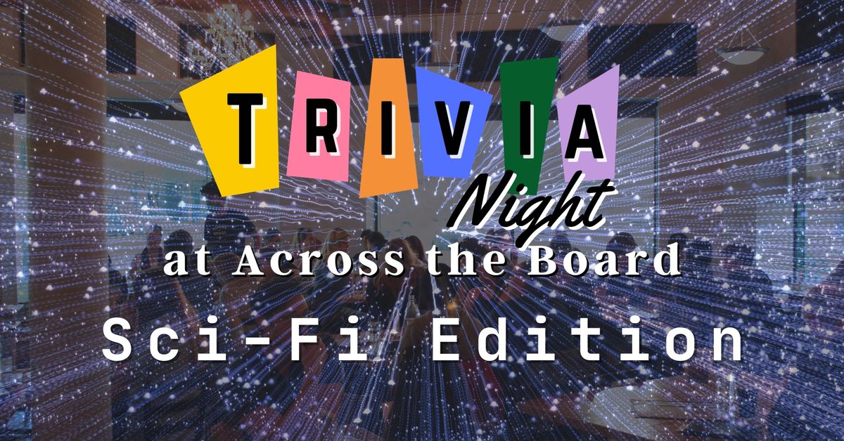 Trivia Night: Sci-Fi Edition @ Across The Board