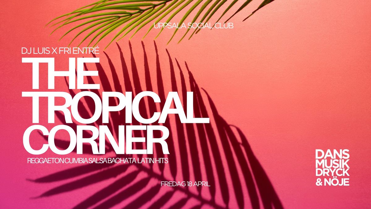 The Tropical Corner x Fredag 18 april - fri entr\u00e9!