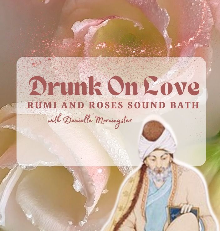 Drunk on Love, Rumi & Roses Sound Bath with Danielle Morningstar