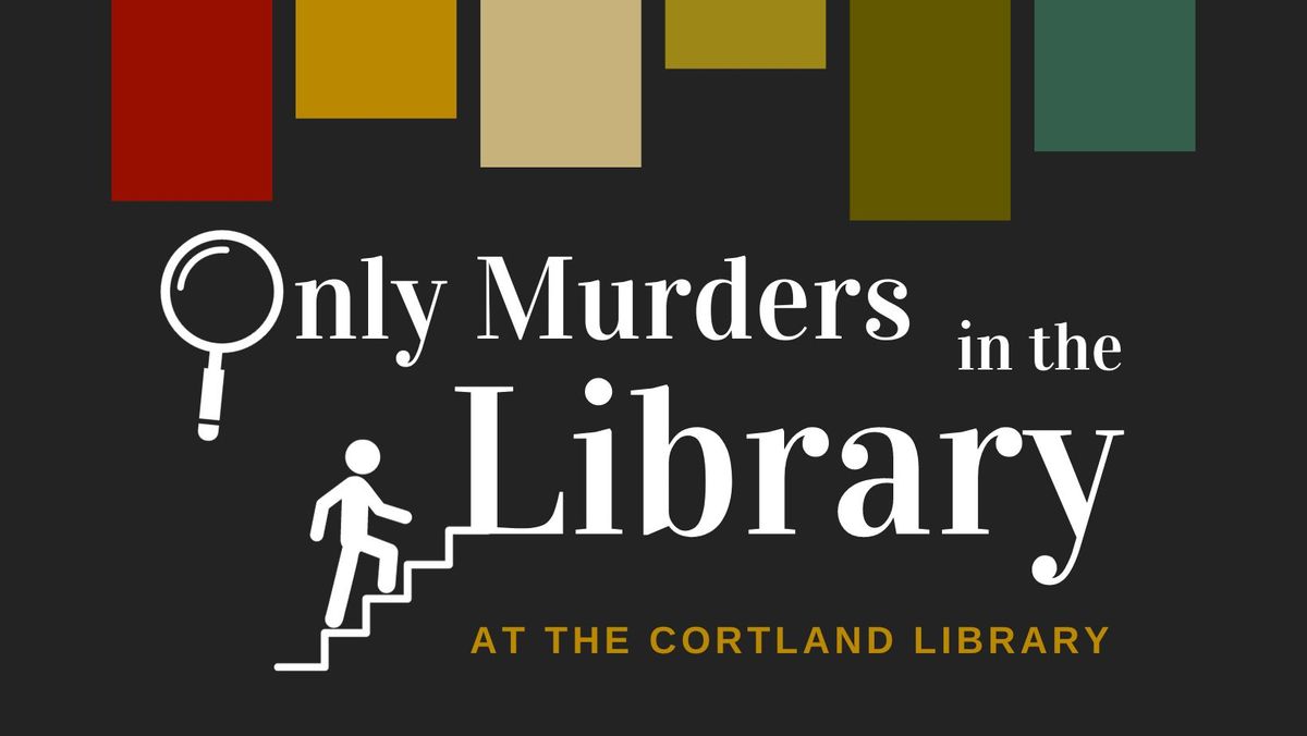 Only Murders in the Library at the Cortland Library