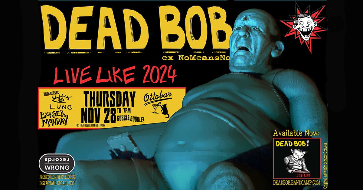 Dead Bob (ex NoMeansNo) Lung, Burger Monday 11\/28