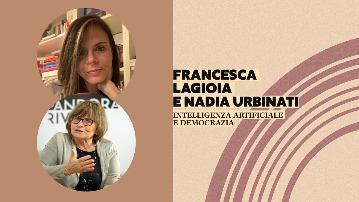 FRANCESCA LAGIOIA E NADIA URBINATI | INTELLIGENZA ARTIFICIALE E DEMOCRAZIA