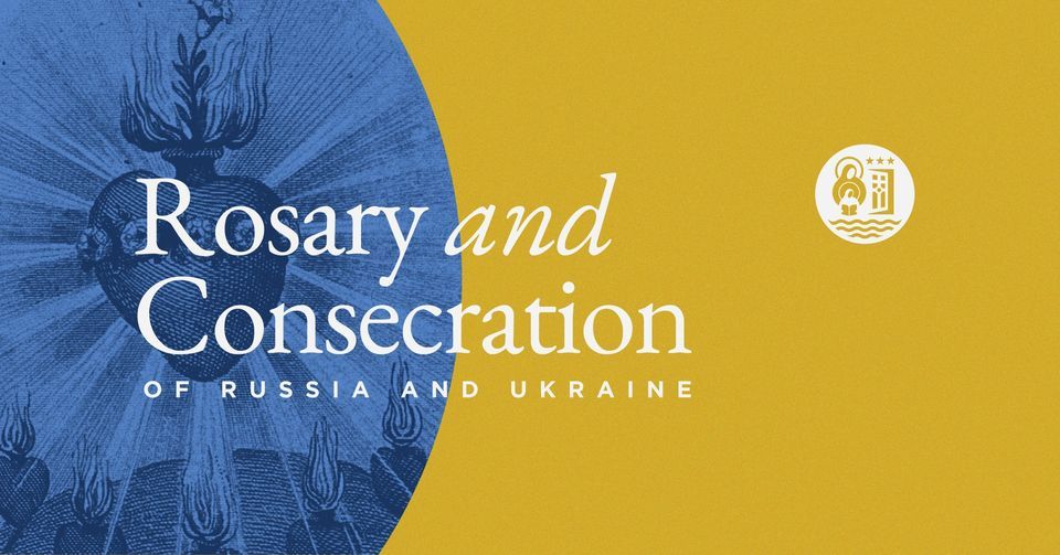 Rosary and Consecration of Russia and Ukraine to the Immaculate Heart of Mary