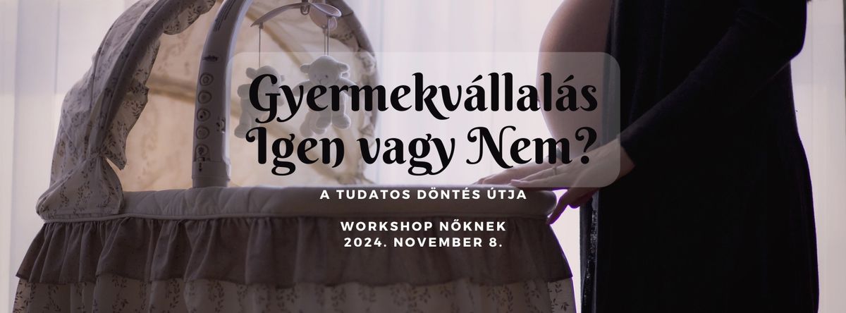 Gyermekv\u00e1llal\u00e1s: Igen vagy Nem? - A tudatos d\u00f6nt\u00e9s \u00fatja - workshop N\u0151knek