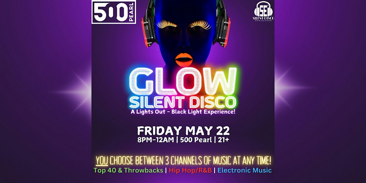 GLOW Silent Disco (A Black Light Experience) at 500 Pearl - 5\/22\/26