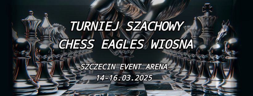 \ud83e\udd85Turniej Szachowy Chess Eagles Wiosna w Szczecinie 14-16.03 \ud83e\udd85{Grupy o r\u00f3\u017cnym poziomie gry}