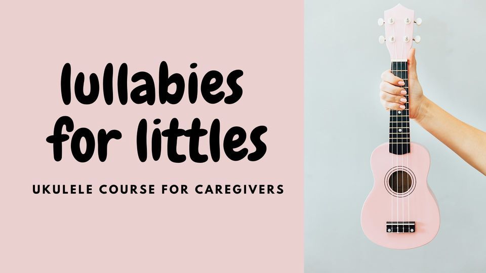 Lullabies for Littles - Ukulele Course for Caregivers
