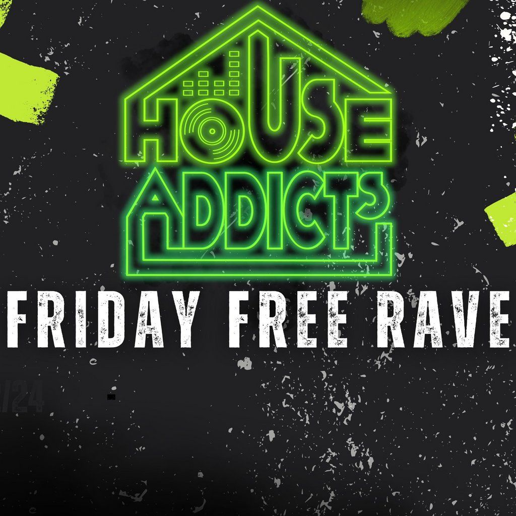 House Addicts - Friday Free Rave