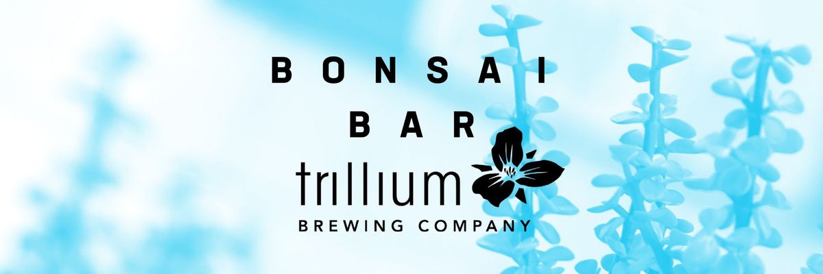 Bonsai Bar @ Trillium Brewing Company - Canton