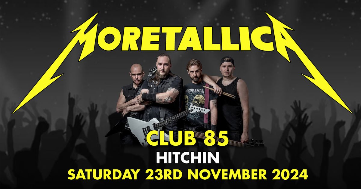 MORETALLICA - Sat 23rd November - Club 85, Hitchin 