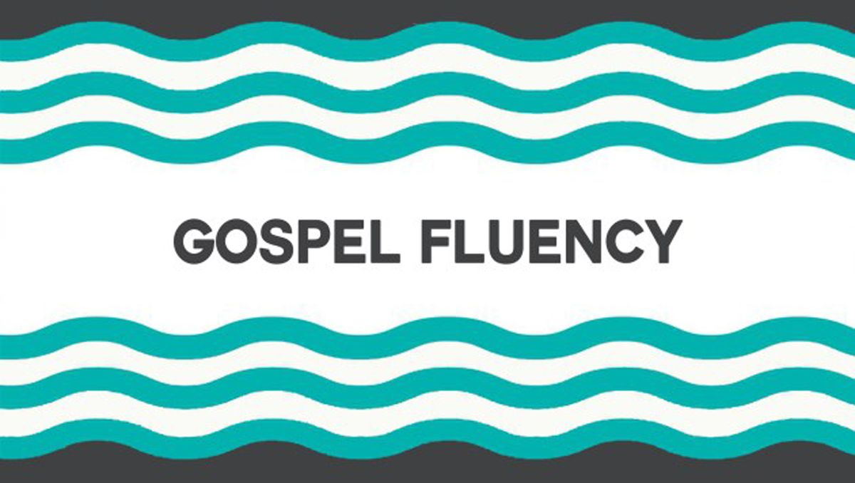 Gospel Fluency - Learning to speak the language of the Gospel